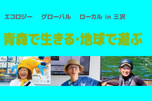 『【当日整理券配布】エコロジー×グローバル×ローカルin三沢「青森で生きる・地球で遊ぶ」in 三沢航空科学館】